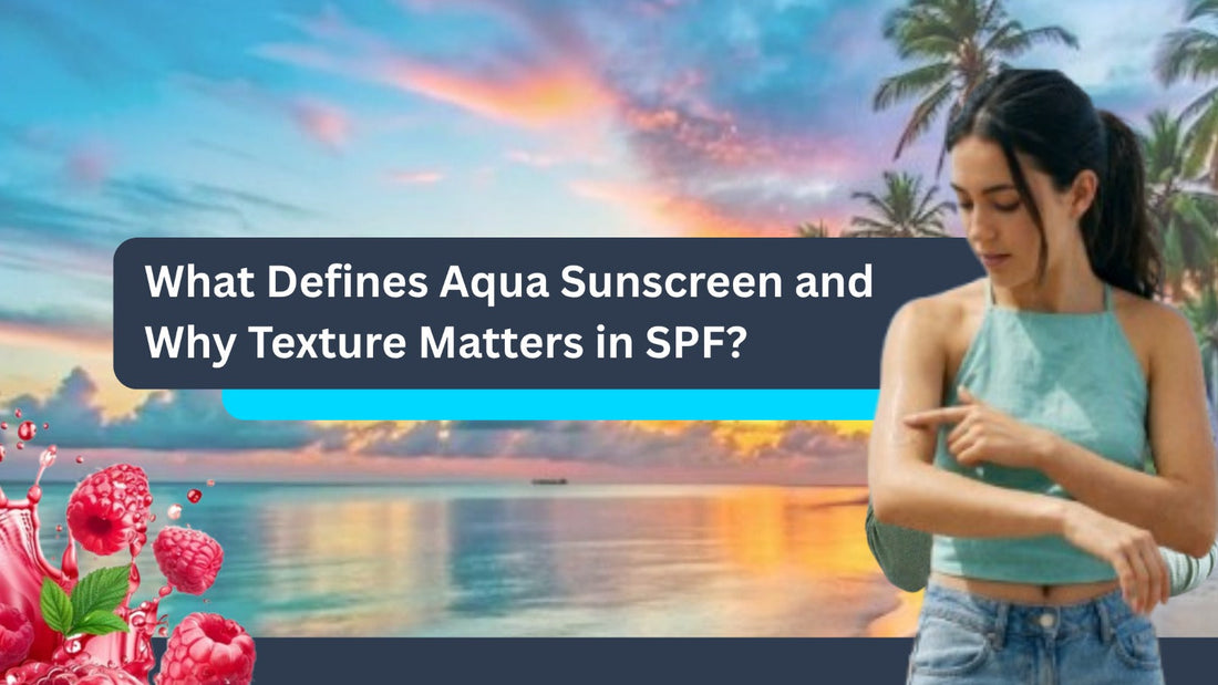 What Defines Aqua Sunscreen and Why Texture Matters in SPF