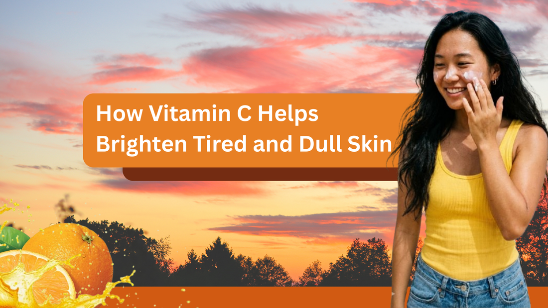 How Vitamin C Helps Brighten Tired and Dull Skin